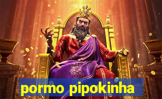 pormo pipokinha